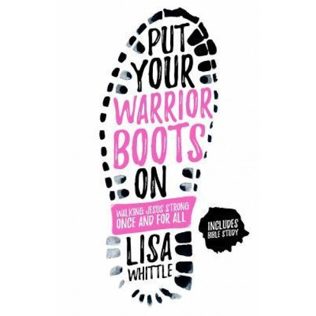Put Your Warrior Boots on: Walking Jesus Strong, Once and for All, Lisa Whittle (Author)