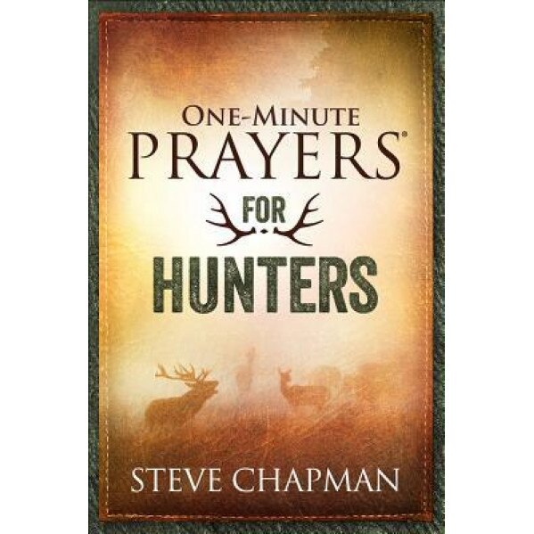 One-Minute Prayers(r) for Hunters, Steve Chapman (Author)