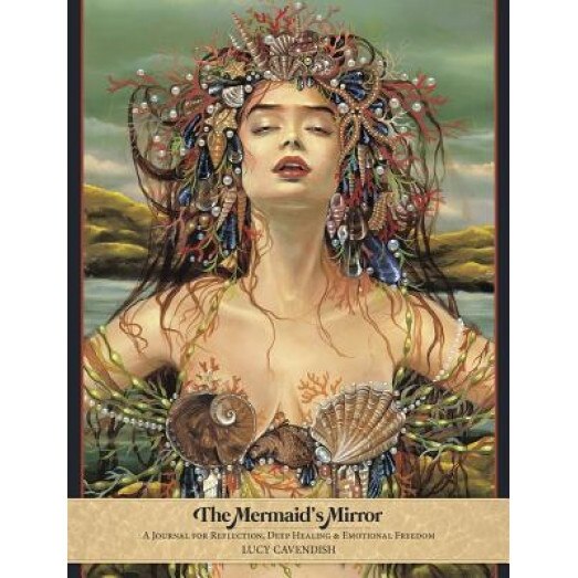 The Mermaid's Mirror Journal: A Journal for Reflection, Deep Healing and Emotional Freedom, Lucy Cavendish (Author)