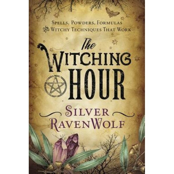 The Witching Hour: Spells, Powders, Formulas, and Witchy Techniques That Work, Silver Ravenwolf (Author)