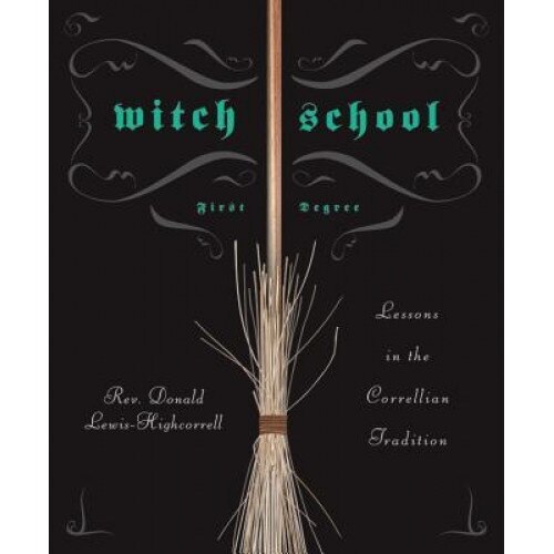 Witch School: First Degree: Lessons in the Correllian Tradition, Donald Lewis-Highcorrell