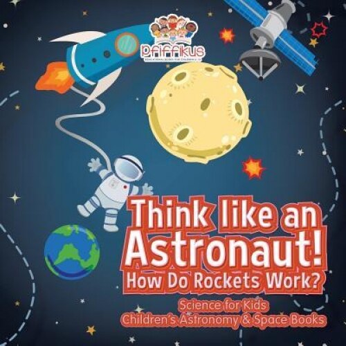 Think Like an Astronaut! How Do Rockets Work? - Science for Kids - Children's Astronomy & Space Books, Pfiffikus (Author)