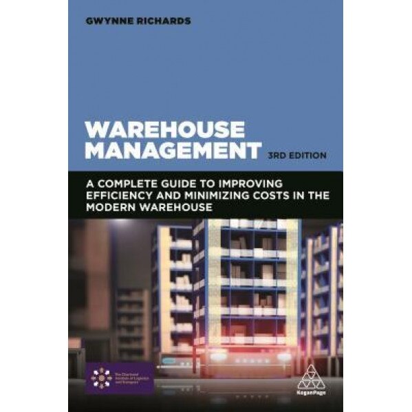 Warehouse Management: A Complete Guide to Improving Efficiency and Minimizing Costs in the Modern Warehouse, Gwynne Richards (Author)