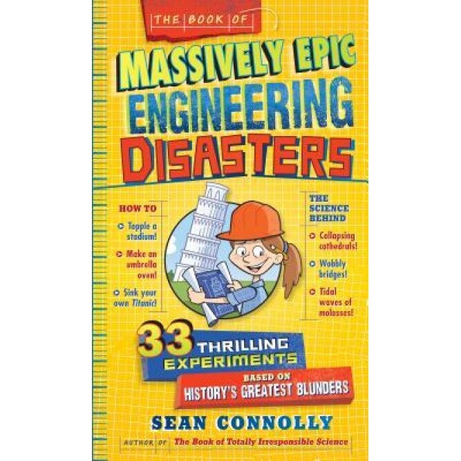 The Book of Epically Disastrous Engineering: 30 Thrilling Experiments for Young Scientists, Sean Connolly (Author)