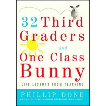 32 Third Graders and One Class Bunny: Life Lessons from Teaching, Phillip Done (Author) 32 Third Graders and One Class Bunny: Life Lessons from Teaching, Phillip Done (Author)