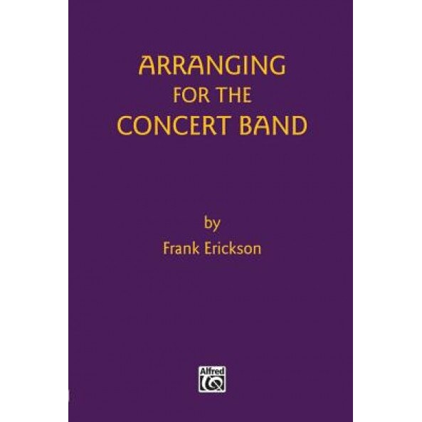 Arranging for the Concert Band, Frank Erickson (Author)