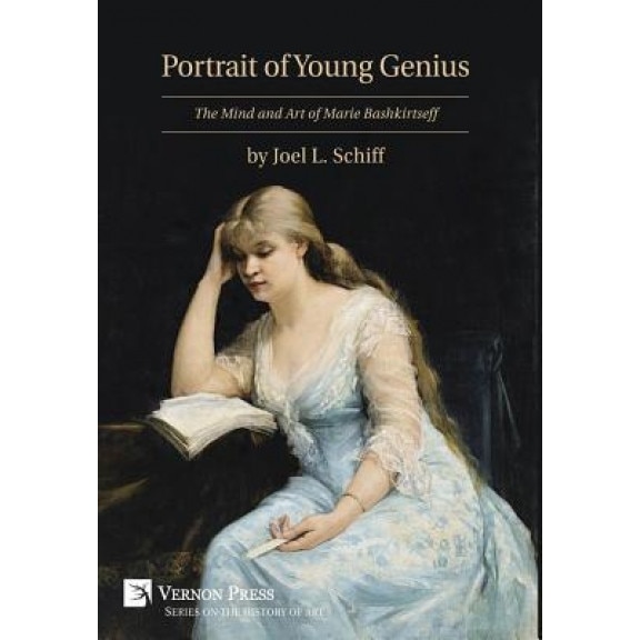 Portrait of Young Genius: The Mind and Art of Marie Bashkirtseff, Joel L. Schiff (Author)