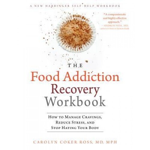 The Food Addiction and Recovery Workbook: How to End Food Cravings, Manage Your Stress, and Love Your Body, Carolyn Coker Ross (Author)