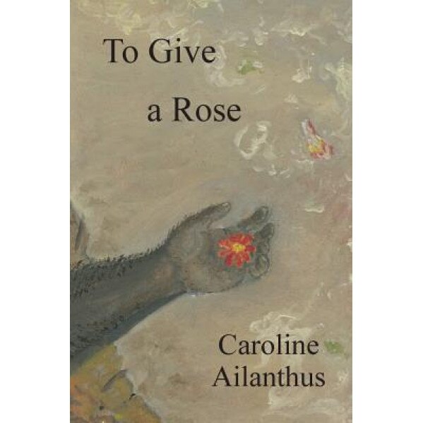 To Give a Rose, Caroline Ailanthus (Author)