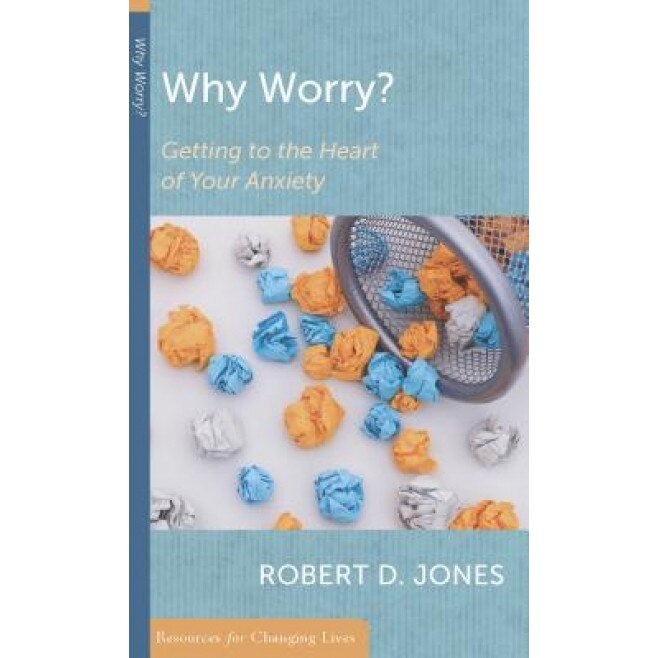Why Worry?: Getting to the Heart of Your Anxiety, Robert D. Jones (Author)