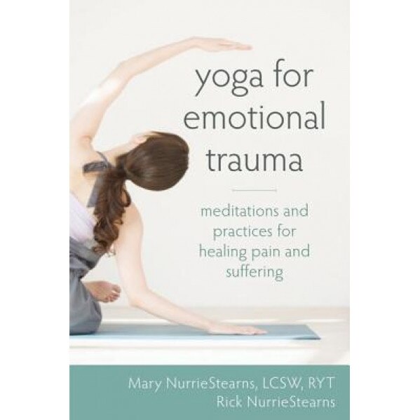 Yoga for Emotional Trauma: Meditations and Practices for Healing Pain and Suffering, Mary NurrieStearns (Author)