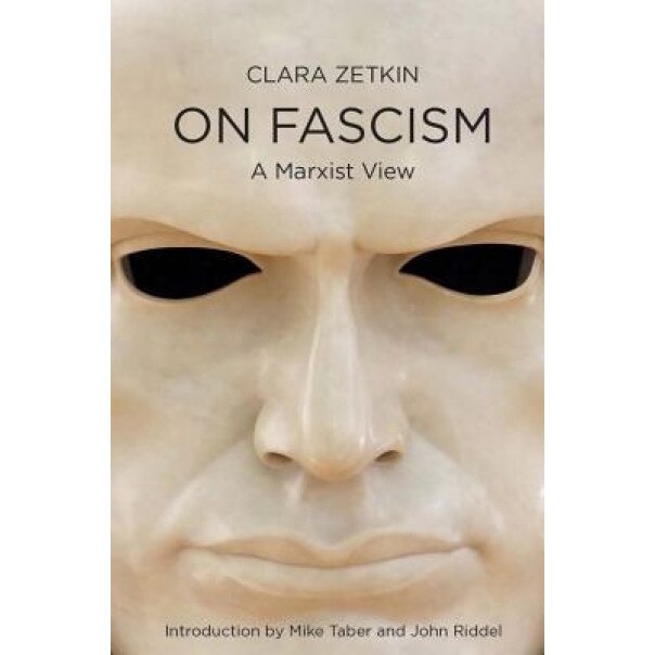 Clara Zetkin on Fascism: The Marxist View, 1923, Clara Zetkin (Author)