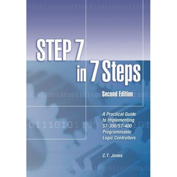 Step 7 in 7 Steps: A Practical Guide to Implementing S7-300/S7-400 Programmable Logic Controllers, Mr C. T. Jones (Author)