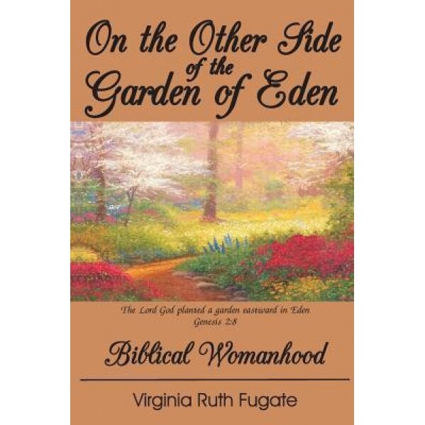 On the Other Side of the Garden of Eden: Biblical Womanhood, Mrs Virginia Ruth Fugate (Author)