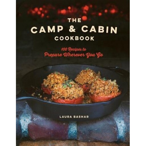 The Camp & Cabin Cookbook: 100 Recipes to Prepare Wherever You Go, Laura Bashar (Author)