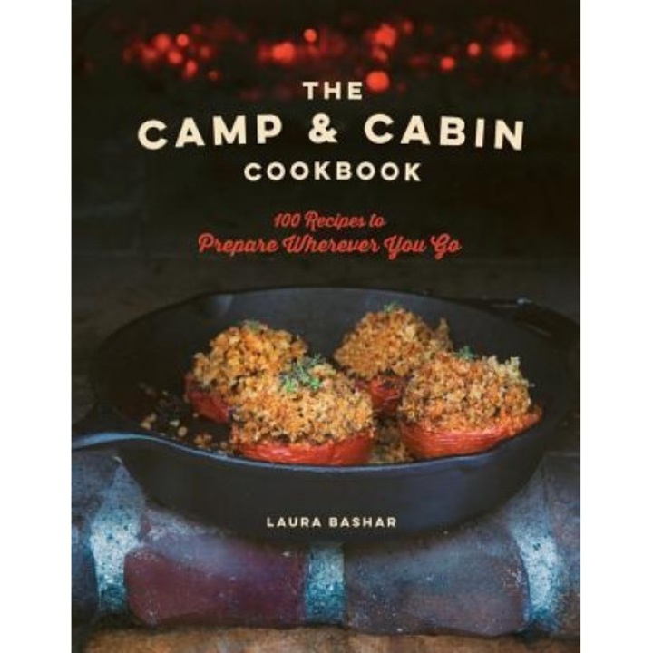 The Camp & Cabin Cookbook: 100 Recipes to Prepare Wherever You Go, Laura Bashar (Author)