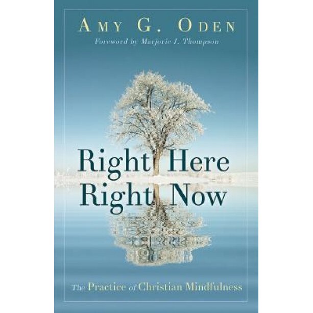 Right Here Right Now: The Practice of Christian Mindfulness, Amy G. Oden (Author)