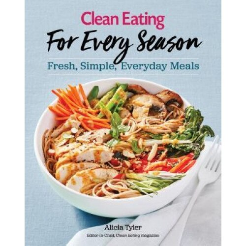 Clean Eating for Every Season: Fresh, Simple Everyday Meals, Alicia Tyler (Author)