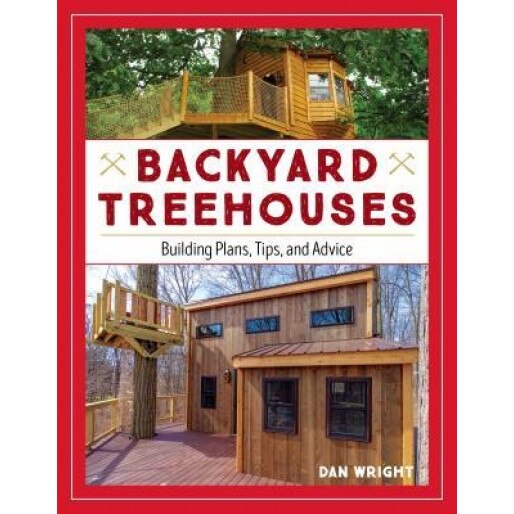 Backyard Treehouses: Building Plans, Tips, and Advice, Dan Wright (Author)