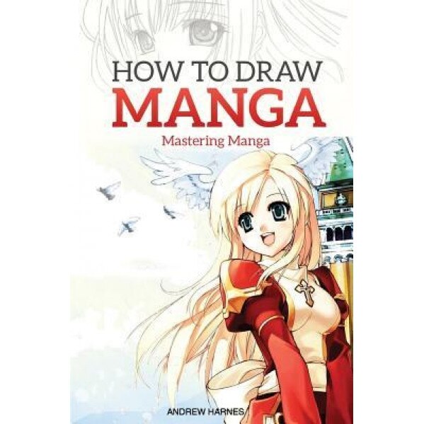 How to Draw Manga: Mastering Manga Drawings, Andrew Harnes (Author)