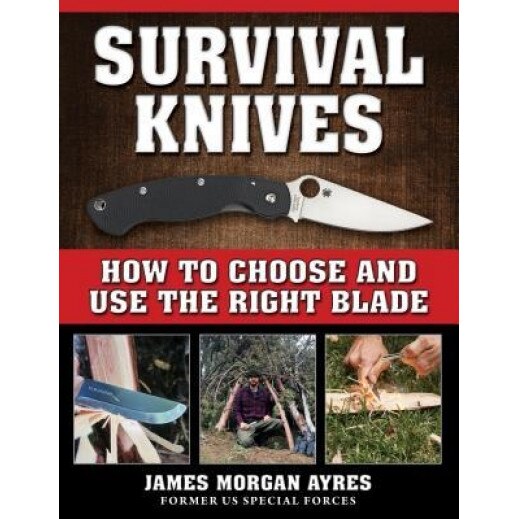 Survival Knives: How to Choose and Use the Right Blade, James M. Ayres (Author)