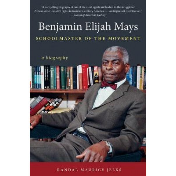 Benjamin Elijah Mays, Schoolmaster of the Movement, Randal Maurice Jelks (Author)