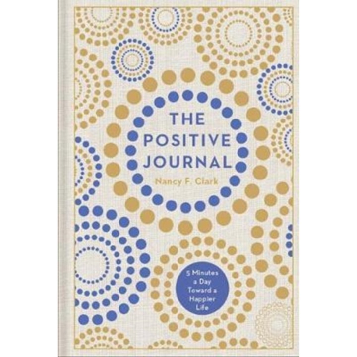 The Positive Journal 5 Minutes a Day Toward a Happier Life, Nancy F. Clark