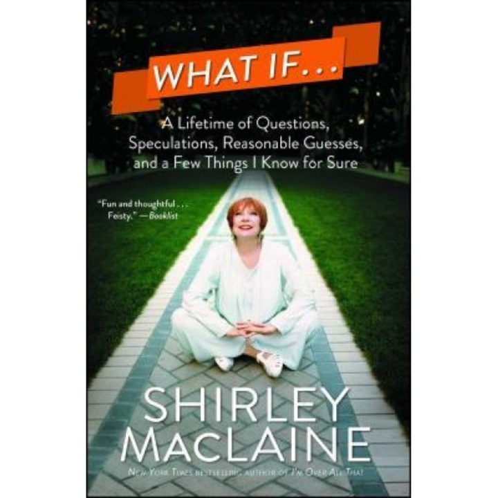 What If...: A Lifetime of Questions, Speculations, Reasonable Guesses, and a Few Things I Know for Sure, Shirley MacLaine (Author)