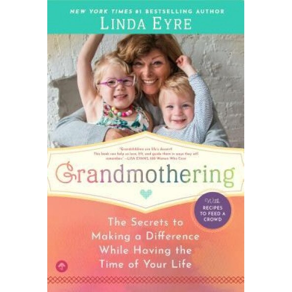 Grandmothering: The Secrets to Making a Difference While Having the Time of Your Life, Linda Eyre (Author)