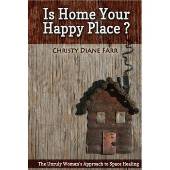 Is Home Your Happy Place?: The Unruly Woman's Approach to Space Healing, Christy Diane Farr (Author) Is Home Your Happy Place?: The Unruly Woman's Approach to Space Healing, Christy Diane Farr (Author)