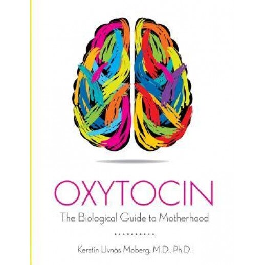 Oxytocin: The Biological Guide to Motherhood, Kerstin Uvnas-Moberg (Author)