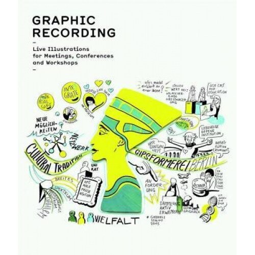 Graphic Recording: Live Illustrations for Meetings, Conferences and Workshops, Anna Lena Schiller (Editor)