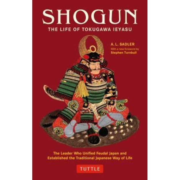 Shogun: The Life of Tokugawa Ieyasu, A. L. Sadler