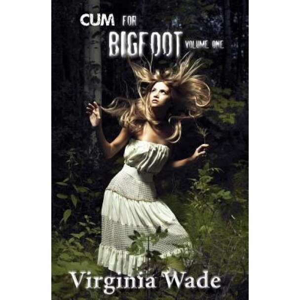 Cum for Bigfoot: Volume One, Books 1-5, Virginia Wade (Author)
