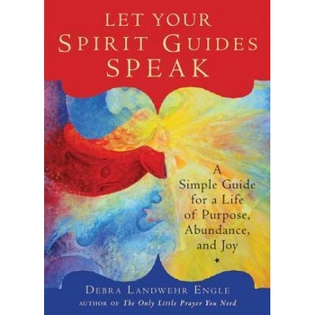 Let Your Spirit Guides Speak: A Simple Guide for a Life of Purpose, Abundance, and Joy, Debra Landwehr Engle (Author) Let Your Spirit Guides Speak: A Simple Guide for a Life of Purpose, Abundance, and Joy, Debra Landwehr Engle (Author)