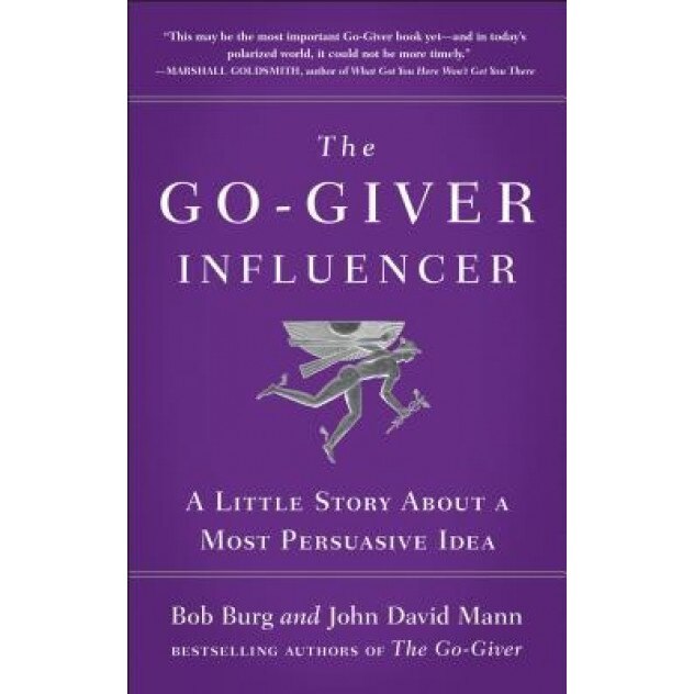 The Go-Giver Influencer: A Little Story about a Most Persuasive Idea, Bob Burg (Author)