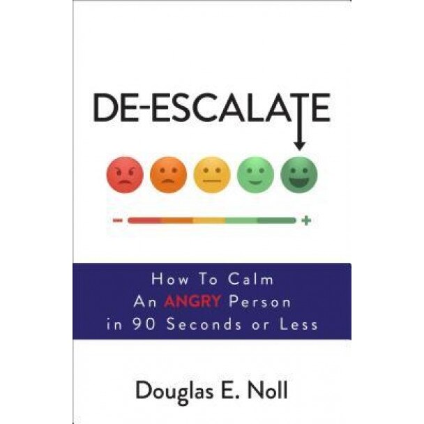 De-Escalate: How to Calm an Angry Person in 90 Seconds or Less, Douglas E. Noll (Author)
