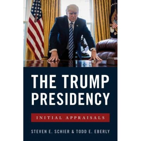 The Trump Presidency: Initial Appraisals, Steven E. Schier (Author)