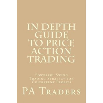 In Depth Guide to Price Action Trading: Powerful Swing Trading Strategy for Consistent Profits, Pa Traders (Author) In Depth Guide to Price Action Trading: Powerful Swing Trading Strategy for Consistent Profits, Pa Traders (Author)