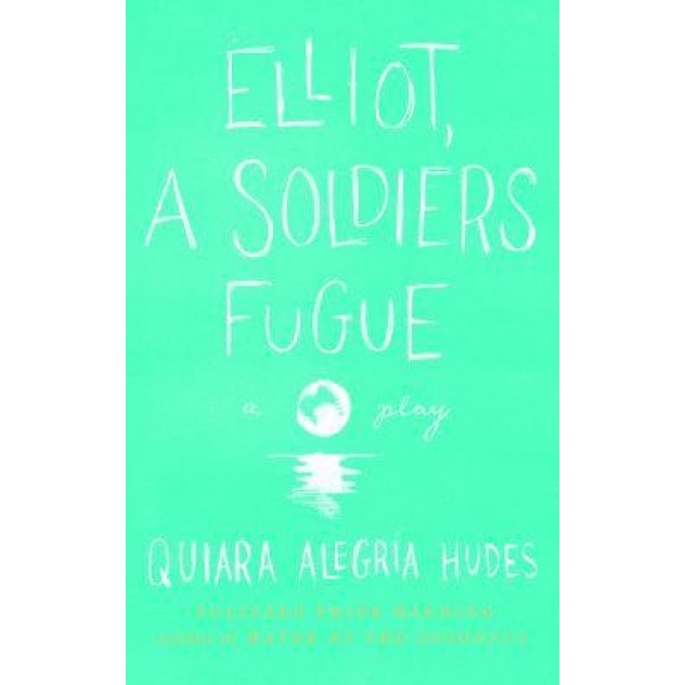 Elliot, a Soldier's Fugue, Quiara Alegria Hudes (Author)