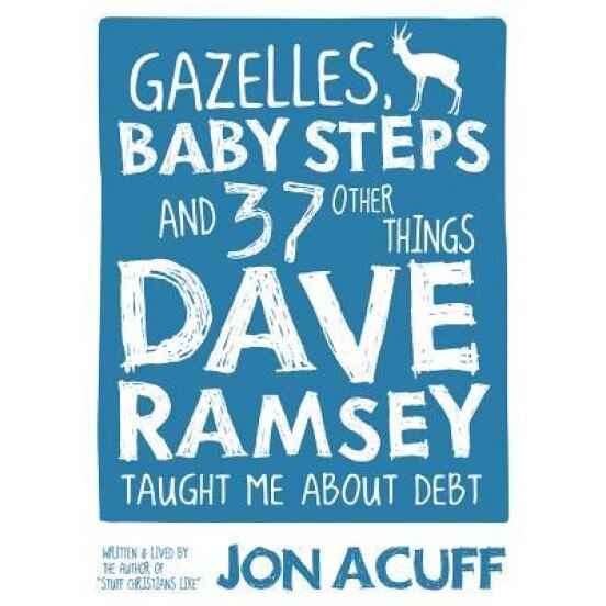 Gazelles, Baby Steps and 37 Other Things Dave Ramsey Taught Me about Debt, Jon Acuff