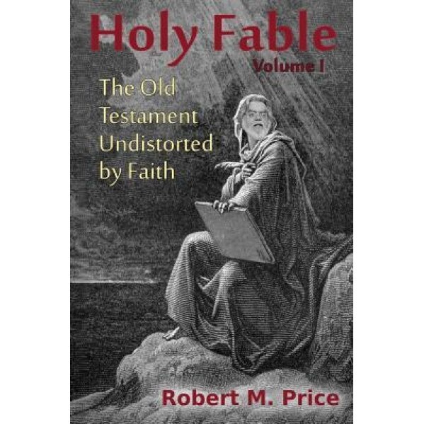 Holy Fable: The Old Testament Undistorted by Faith, Robert M. Price (Author)