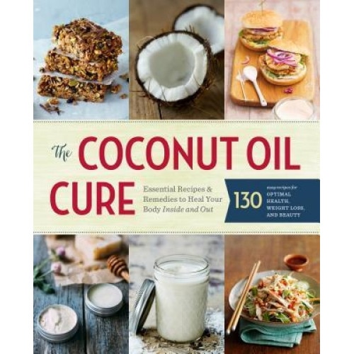 The Coconut Oil Cure: The Essential Guide to Healing Your Body Inside and Out, Sonoma Press (Author)