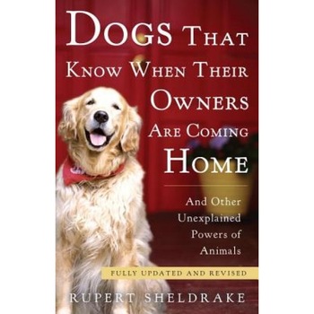 Dogs That Know When Their Owners Are Coming Home: And Other Unexplained Powers of Animals, Rupert Sheldrake (Author) Dogs That Know When Their Owners Are Coming Home: And Other Unexplained Powers of Animals, Rupert Sheldrake (Author)