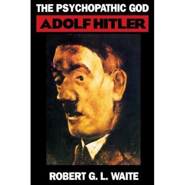 The Psychopathic God: Adolph Hitler, Robert G. L. Waite (Author)