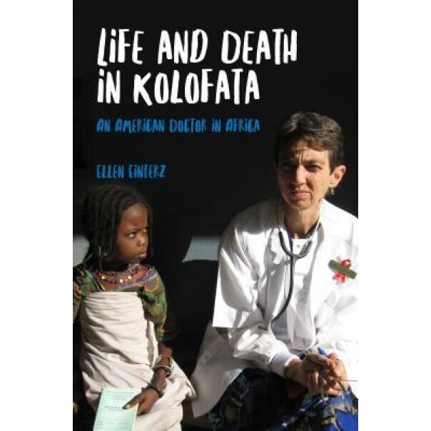 Life and Death in Kolofata: An American Doctor in Africa, Ellen Einterz (Author)