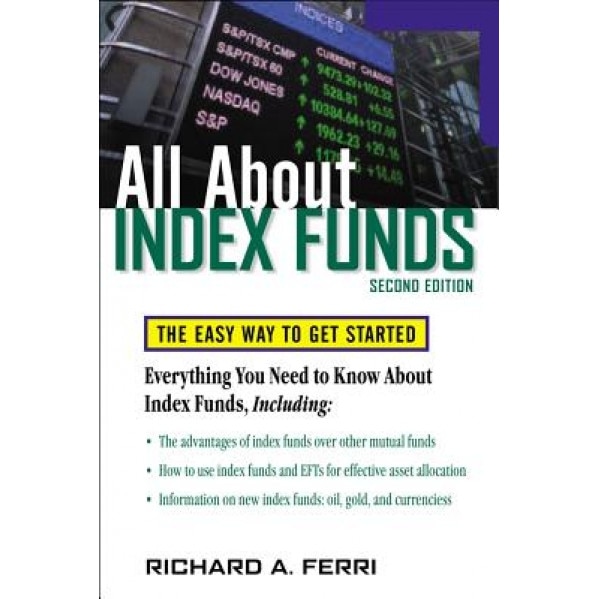 All about Index Funds: The Easy Way to Get Started, Richard A. Ferri (Author)