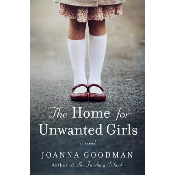 The Home for Unwanted Girls: The Heart-Wrenching, Gripping Story of a Mother-Daughter Bond That Could Not Be Broken - Inspired by True Events, Joanna Goodman (Author)