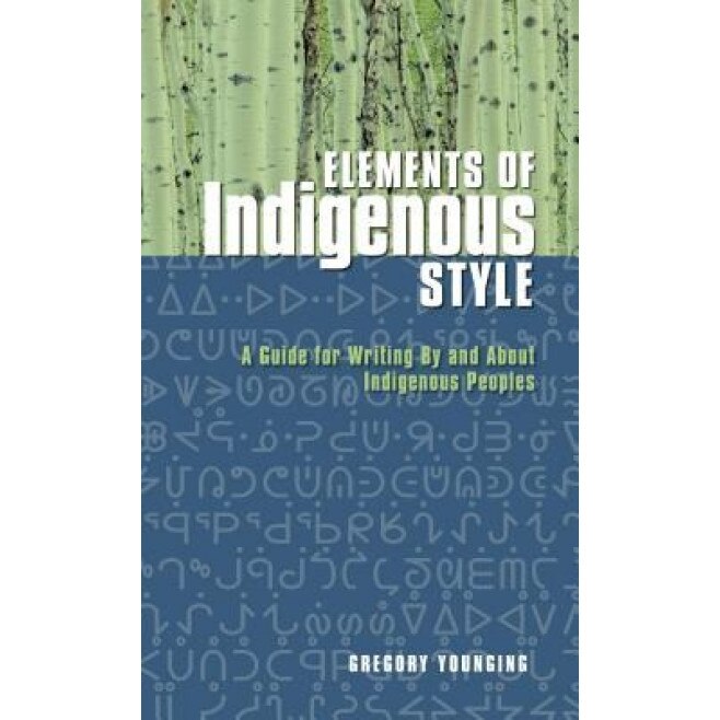 Elements of Indigenous Style: A Guide for Writing by and about Indigenous Peoples, Gregory Younging (Author)
