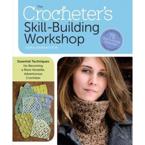 The Crocheter's Skill-Building Workshop: Essential Techniques for Becoming a More Versatile, Adventurous Crocheter, Dora Ohrenstein (Author)
